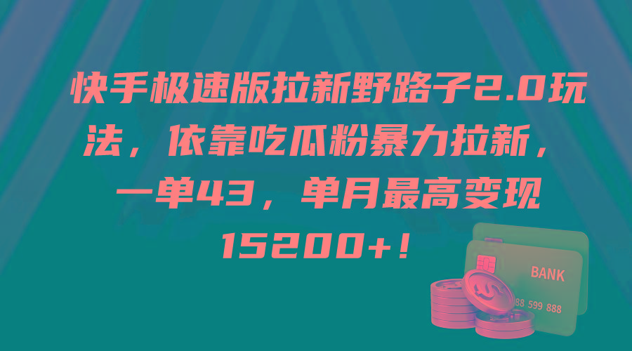 (9518期)快手极速版拉新野路子2.0玩法，依靠吃瓜粉暴力拉新，一单43，单月最高变…-川融创客