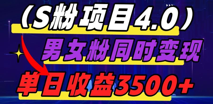 S粉项目4.0，男女粉通吃，男女粉同时变现，单日收益3500+-川融创客