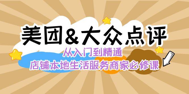 美团+大众点评 从入门到精通：店铺本地生活 流量提升 店铺运营 推广秘术 评价管理-川融创客