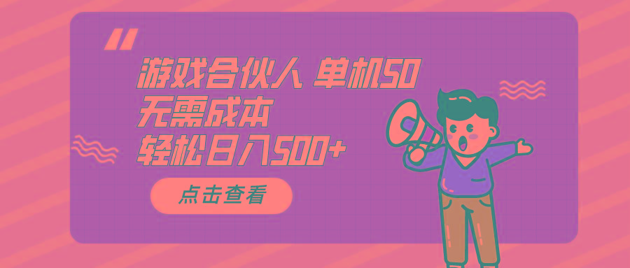 游戏合伙人看广告 单机50 日入500+无需成本-川融创客