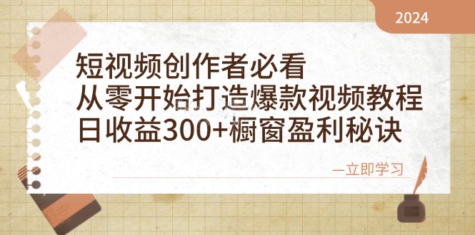 短视频创作者必看:从零开始打造爆款视频教程,日收益300+橱窗盈利秘诀-川融创客