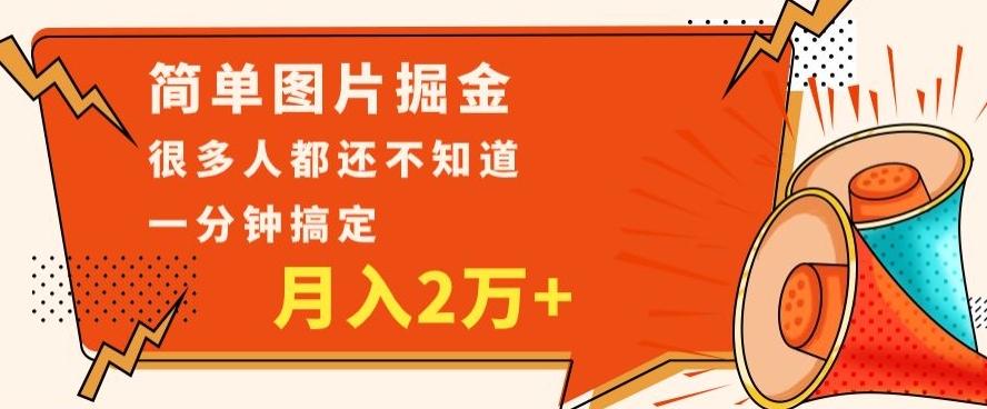 利用图片掘金，月入2万+，0基础也可以操作，一分钟搞定-川融创客