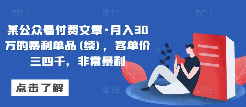某公众号付费文章·月入30万的暴利单品(续)，客单价三四千，非常暴利-川融创客