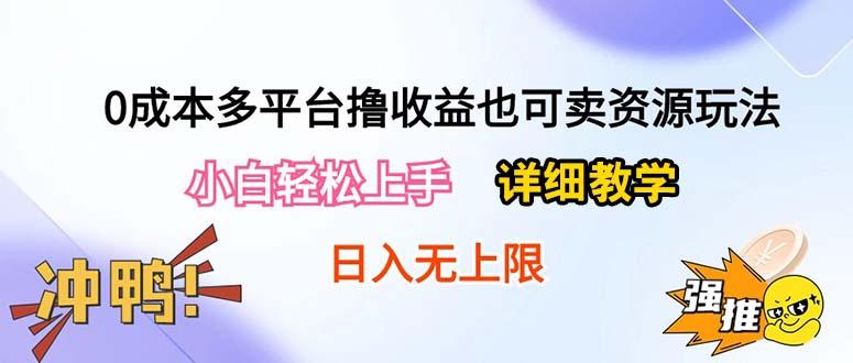 0成本多平台撸收益也可卖资源玩法，小白轻松上手。详细教学日入500+附资源-川融创客