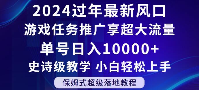 2024年过年新风口,游戏任务推广,享超大流量,单号日入10000+,小白轻松上手【揭秘】