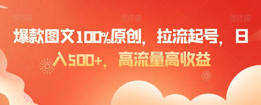 爆款图文100%原创，拉流起号，日入500+，高流量高收益【揭秘】-川融创客
