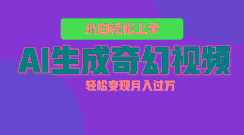 轻松上手！AI生成奇幻画面，视频轻松变现月入过万-川融创客