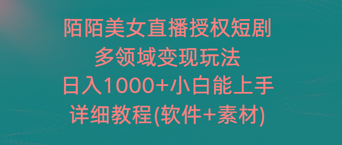 陌陌美女直播授权短剧，多领域变现玩法，日入1000+小白能上手，详细教程-川融创客