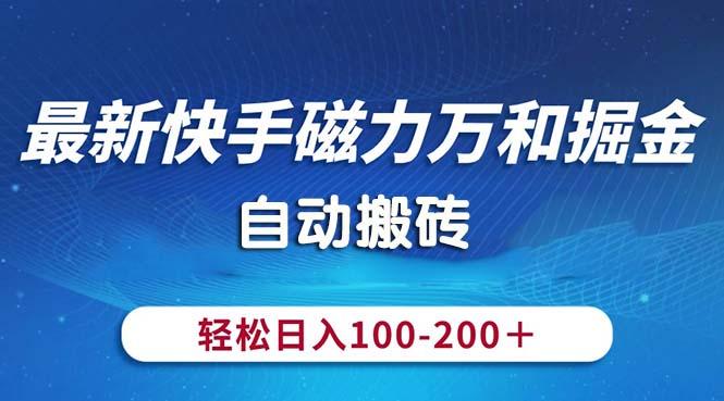 最新快手磁力万和掘金，自动搬砖，轻松日入100-200，操作简单-川融创客