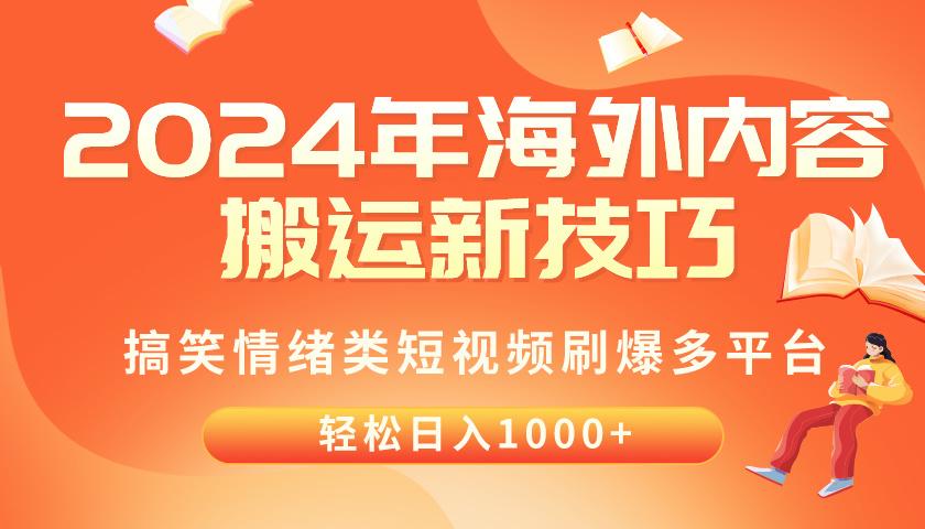 2024年海外内容搬运技巧，搞笑情绪类短视频刷爆多平台，轻松日入千元-川融创客