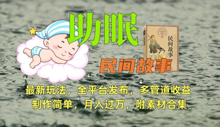 助眠式民间故事最新玩法，全平台发布，多管道收益，制作简单【附素材合集】-川融创客