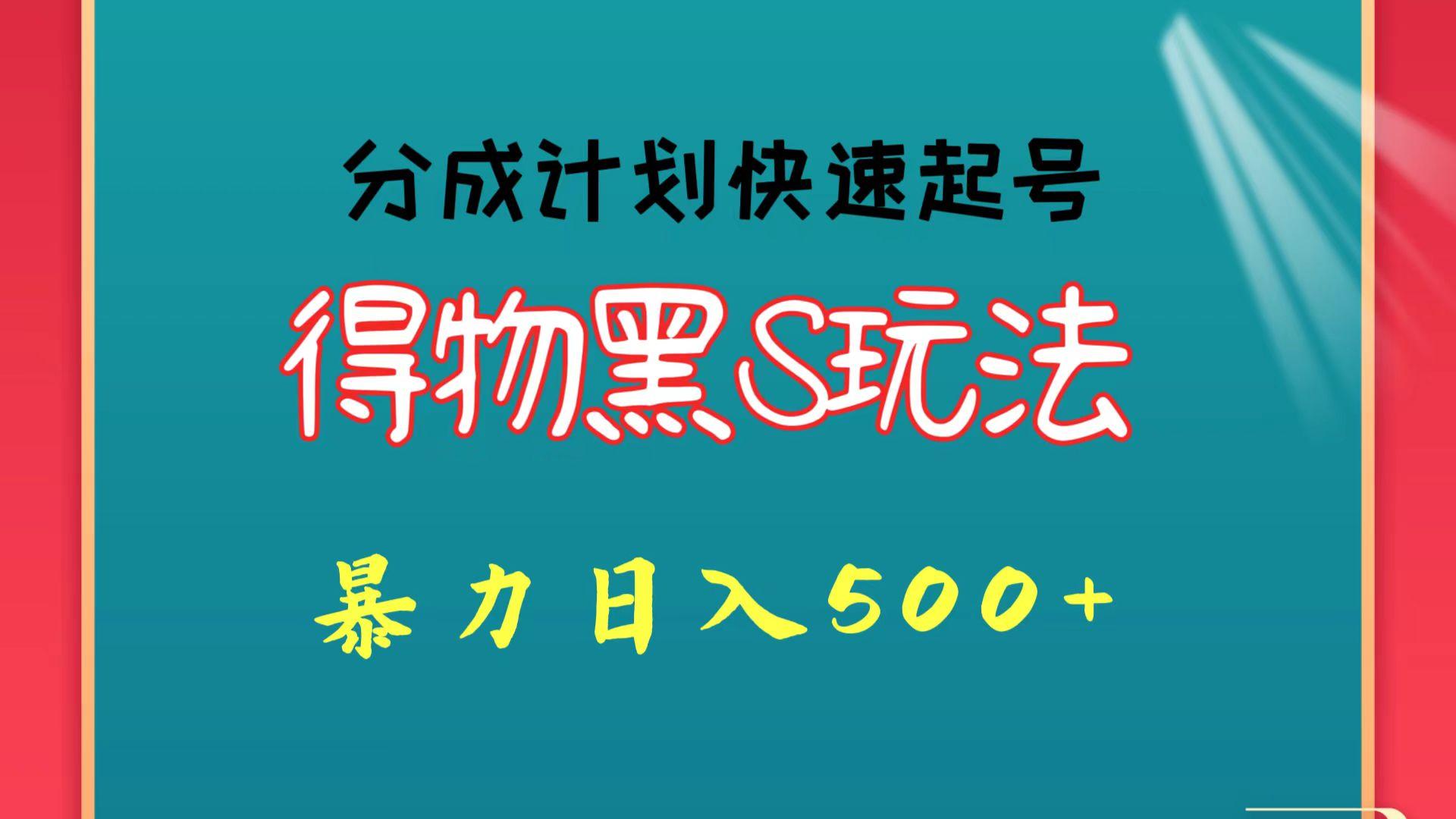 得物黑S玩法 分成计划起号迅速 暴力日入500+-川融创客