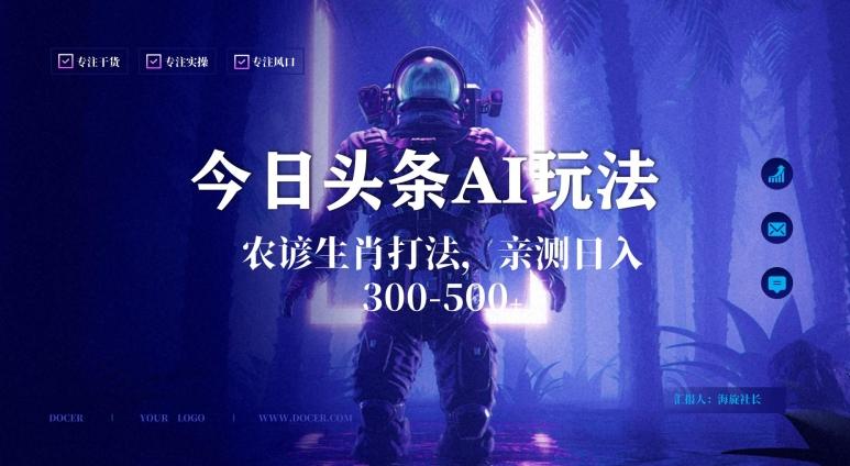 今日头条生肖与农谚AI玩法，蓝海类目，附AI搬运和优化技术，日入300+可副业【揭秘】-川融创客