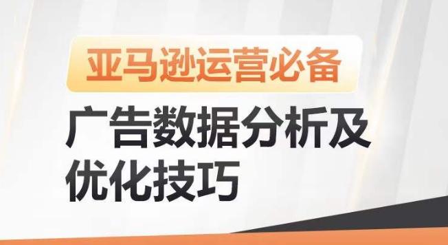 亚马逊广告数据分析及优化技巧，高效提升广告效果，降低ACOS，促进销量持续上升-川融创客