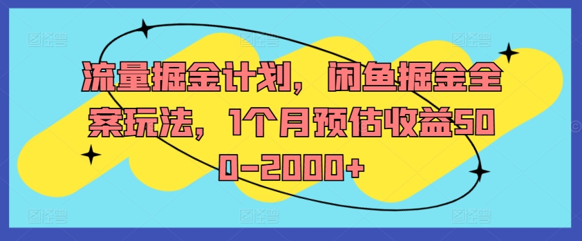 流量掘金计划，闲鱼掘金全案玩法，1个月预估收益500-2000+-川融创客