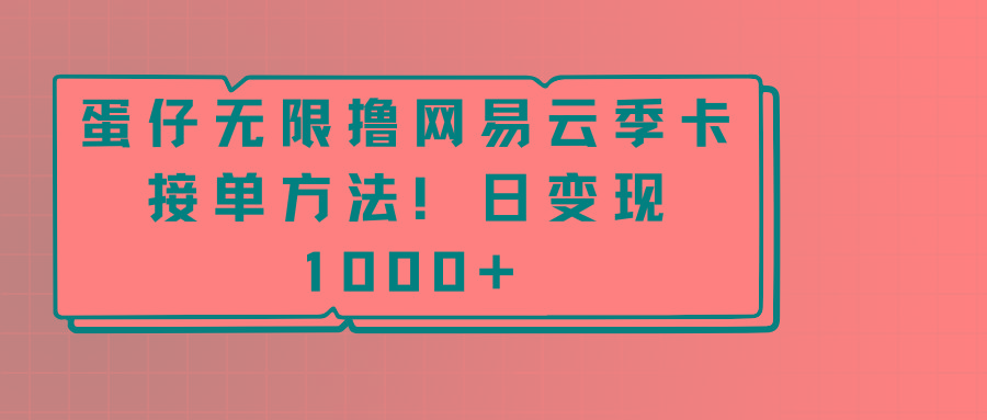 蛋仔无限撸网易云季卡接单方法！日变现1000+-川融创客