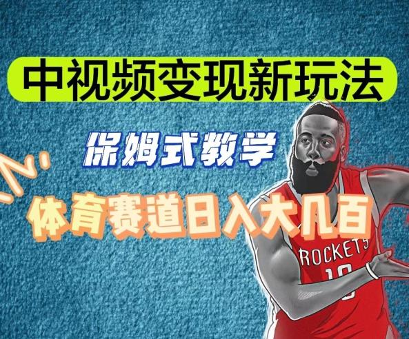 中视频变现新玩法，体育赛道日入大几百【揭秘】-川融创客