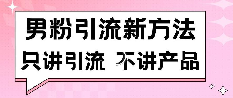 男粉引流新方法日引流100多个男粉只讲引流不讲产品不违规不封号【揭秘】-川融创客