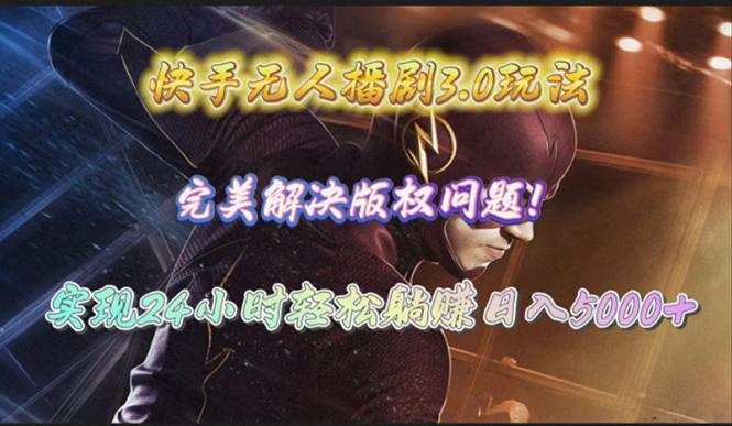 (10077期)快手无人播剧3.0玩法，完美解决版权问题，实现24小时轻松躺赚日入5000+-川融创客