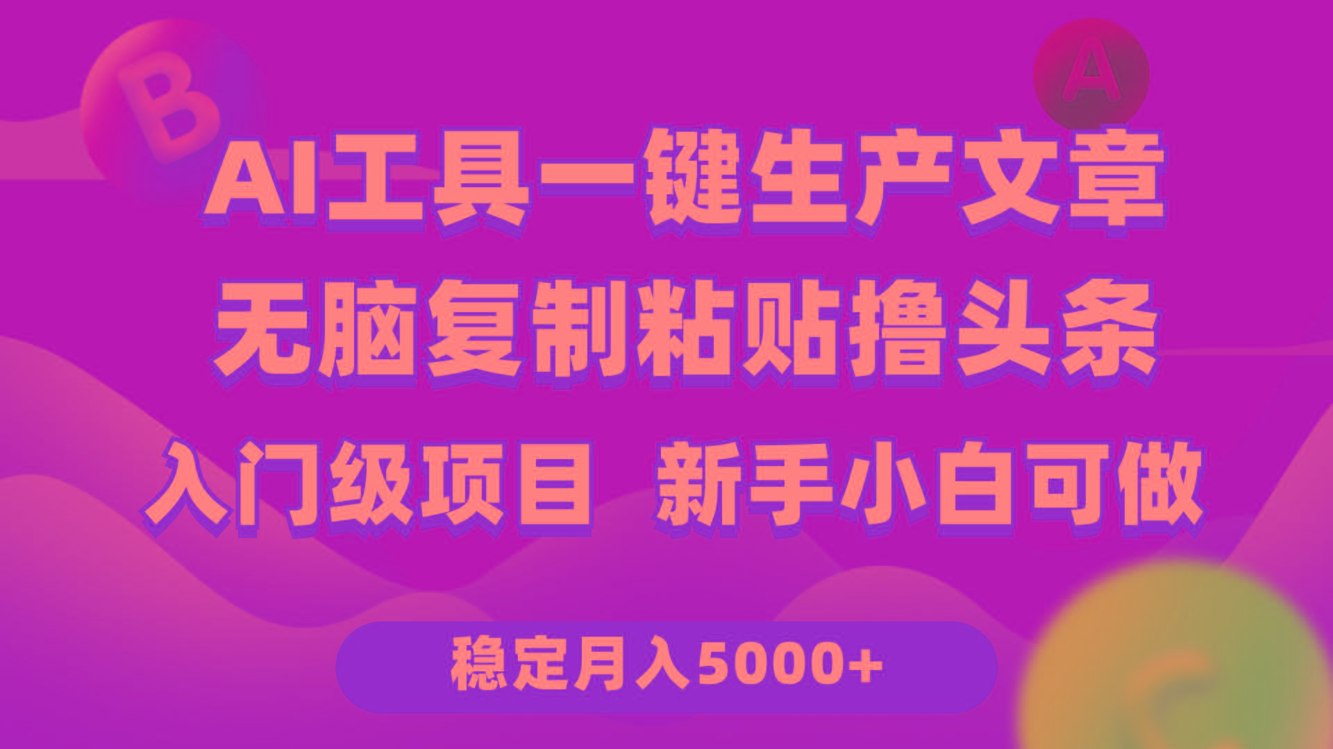 (9967期)利用AI工具无脑复制粘贴撸头条收益 每天2小时 稳定月入5000+互联网入门…-川融创客