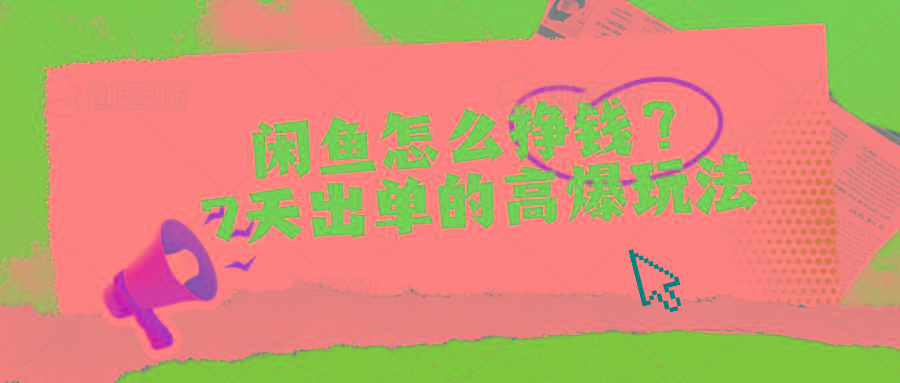 闲鱼怎么挣钱？7天出单的高爆玩法-川融创客