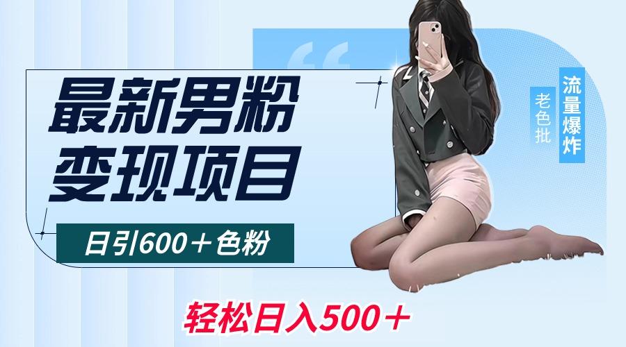 最新男粉变现项目，日引600＋色粉，全平台通用，轻松日入500＋-川融创客