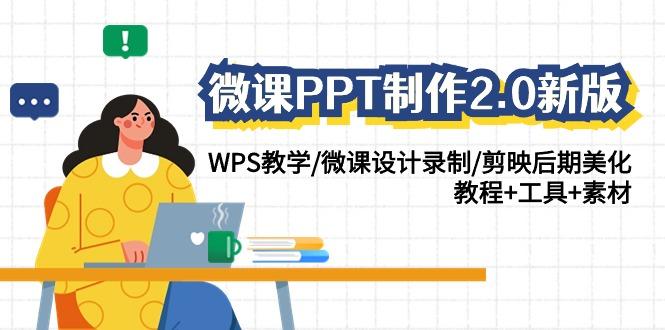 微课PPT制作2.0新版：WPS教学/微课设计录制/剪映后期美化/教程+工具+素材-川融创客