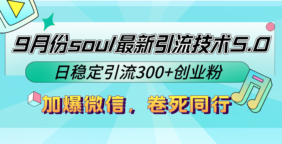 9月份soul最新引流技术5.0，日稳定引流300+创业粉，加爆微信，卷死同行-川融创客