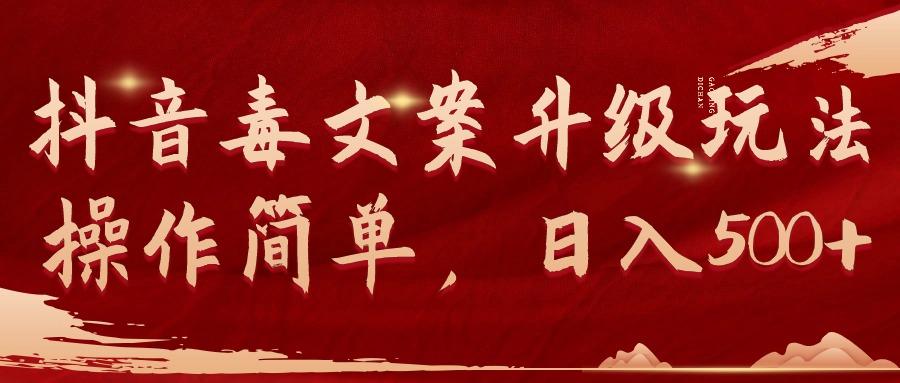 (9655期)抖音毒文案升级玩法，操作简单，日入500+-川融创客