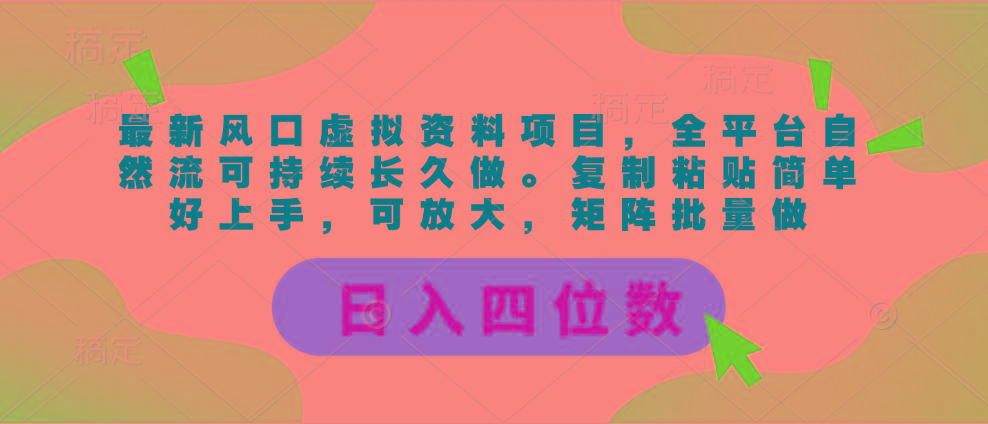 最新风口虚拟资料项目，全平台自然流可持续长久做。复制粘贴 日入四位数-川融创客