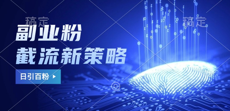 副业粉截流玩法与更新,不废号, 不封号。日引100+-川融创客