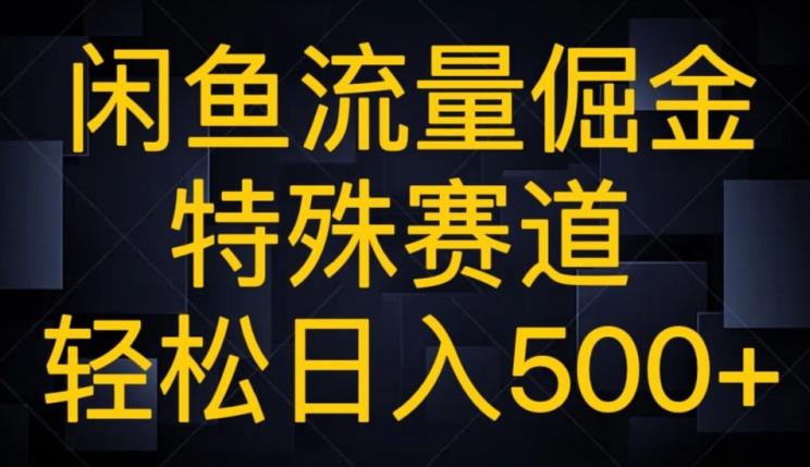 闲鱼流量倔金，特殊赛道，轻松日入500+-川融创客