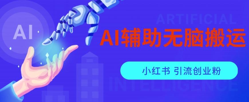 AI辅助无脑搬运小红薯爆款笔记矩阵操作无限引流创业粉【揭秘】-川融创客