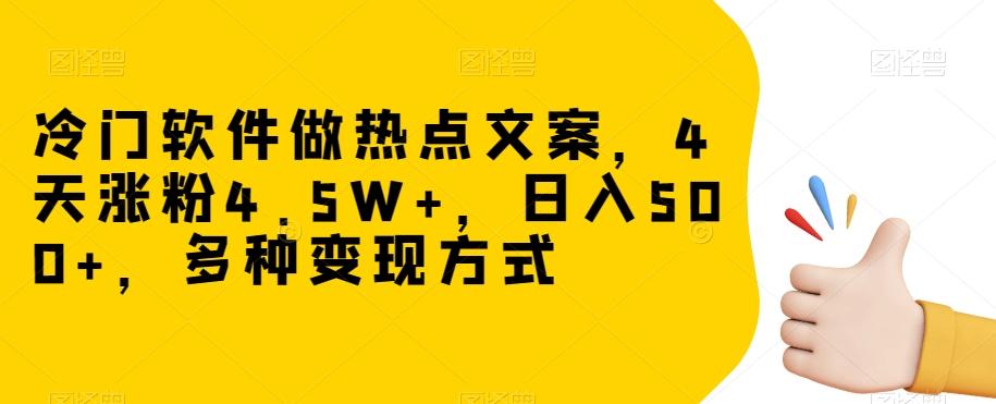 冷门软件做热点文案，4天涨粉4.5W+，日入500+，多种变现方式【揭秘】-川融创客