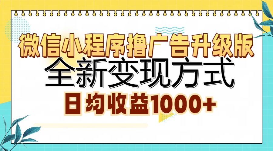 微信小程序撸广告升级版，全新变现方式，日均收益1000+-川融创客