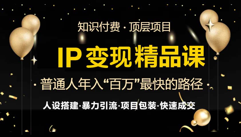 IP变现最新精品课程，知识付费全流程+最强引流术+小白避坑指南-川融创客