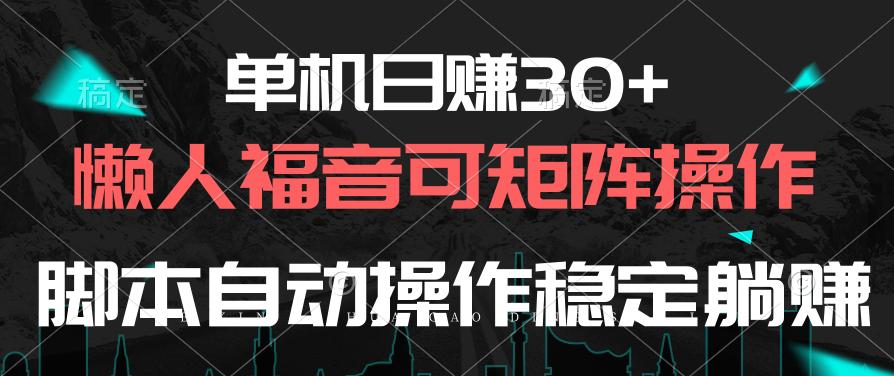 单机日赚30+，懒人福音可矩阵，脚本自动操作稳定躺赚-川融创客