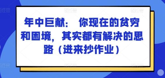 某付费文章:年中巨献: 你现在的贫穷和困境,其实都有解决的思路 (进来抄作业)